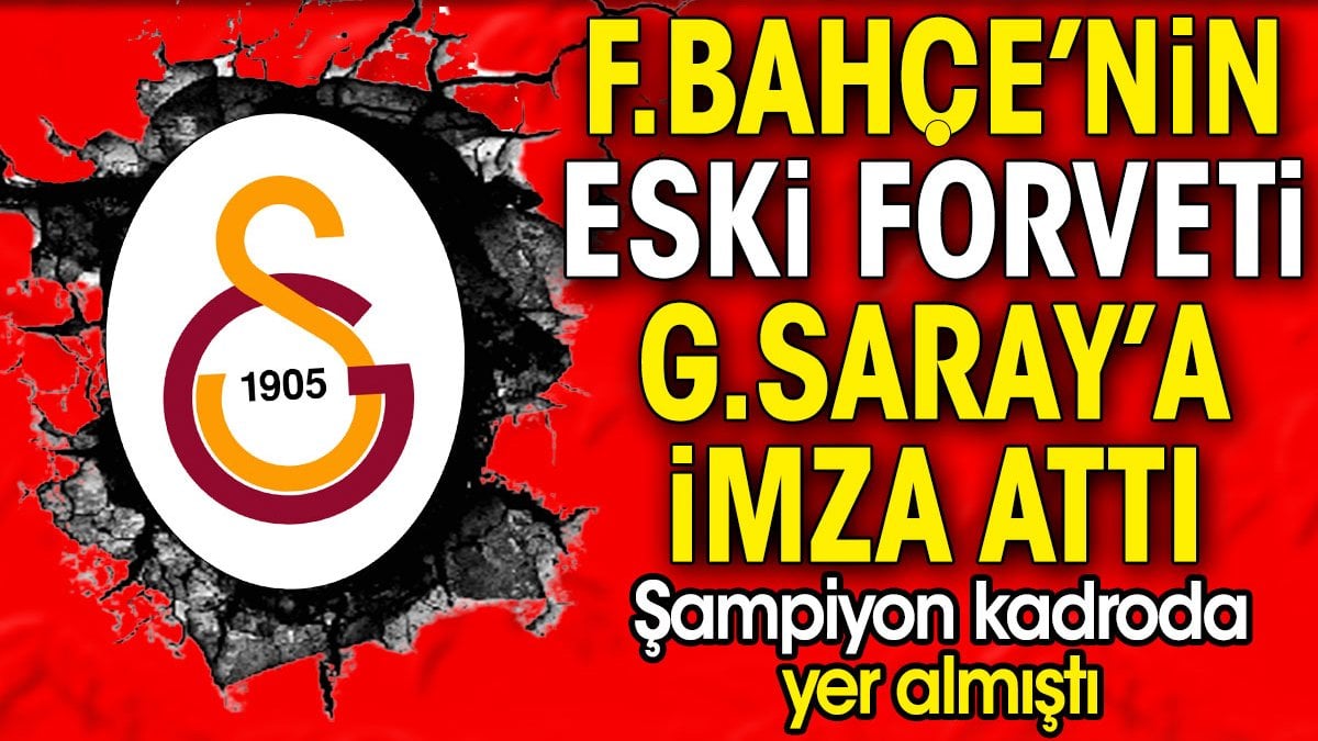 Fenerbahçe’nin eski golcüsü Galatasaray’a imza attı